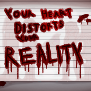 Your heart distorts your reality